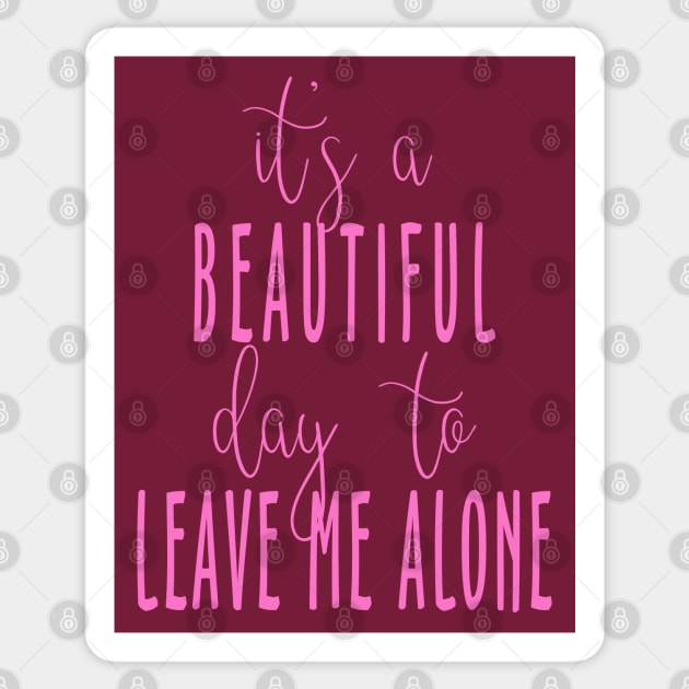 It's a Beautiful Day to Leave Me Alone Sticker by DavesTees